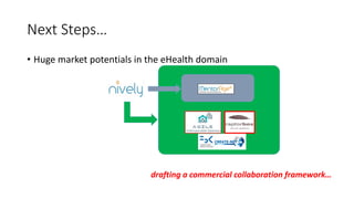 Next Steps…
• Huge market potentials in the eHealth domain
drafting a commercial collaboration framework…
 