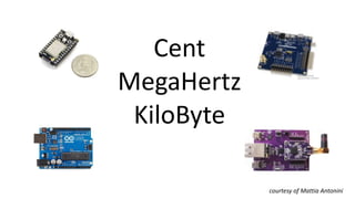 Cent
MegaHertz
KiloByte
courtesy of Mattia Antonini
 