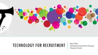 TECHNOLOGY FOR RECRUITMENT
Sara Timm
Marketing/Communications Manager
Waupaca Foundry
 