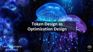 Token Design as
Optimization Design
Trent McConaghy
@trentmc0
 