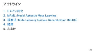 アウトライン
1. ドメイン汎化
2. MAML：Model Agnostic Meta Learning
3. 提案法：Meta Learning Domain Generalization (MLDG)
4. 結果
5. おまけ
23
 