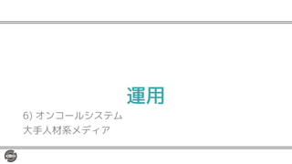 運用
6) オンコールシステム
大手人材系メディア
 