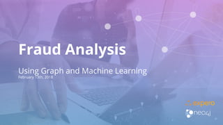 Fraud Analysis
Using Graph and Machine Learning
February 13th, 2018
 