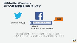 @awscloud_jp
検索
最新技術情報、イベント情報、お役立ち情報、
お得なキャンペーン情報などを日々更新しています！
もしくは
http://on.fb.me/1vR8yWm
公式Twitter/Facebook
AWSの最新情報をお届...