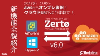 2/14 (水) 17:00～
AWSからオンプレ復旧！
クラウドDRがより柔軟に！
新
機
能
全
貌
紹
介
Virtual Replication
―5.5―
ゼルト バーチャルレプリケーション
v6.0
 