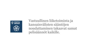 Vastuullinen liiketoiminta ja
kansainv?listen s??nt?jen
noudattaminen takaavat samat
pelis??nn?t kaikille.
 