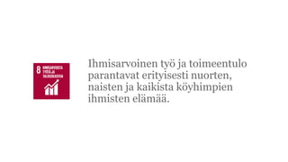 Ihmisarvoinen ty? ja toimeentulo
parantavat erityisesti nuorten,
naisten ja kaikista k?yhimpien
ihmisten el?m??.
 