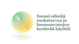 Suomi edistää
ruokaturvaa ja
luonnonvarojen
kestävää käyttöä
 