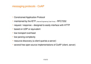 173/272
messaging protocols - CoAP
 Constrained Application Protocol
 maintained by the IETF (Internet Engineering Task ...