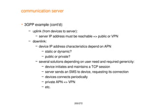 200/272
communication server
 3GPP example (cont'd):
– uplink (from devices to server):
– server IP address must be reach...