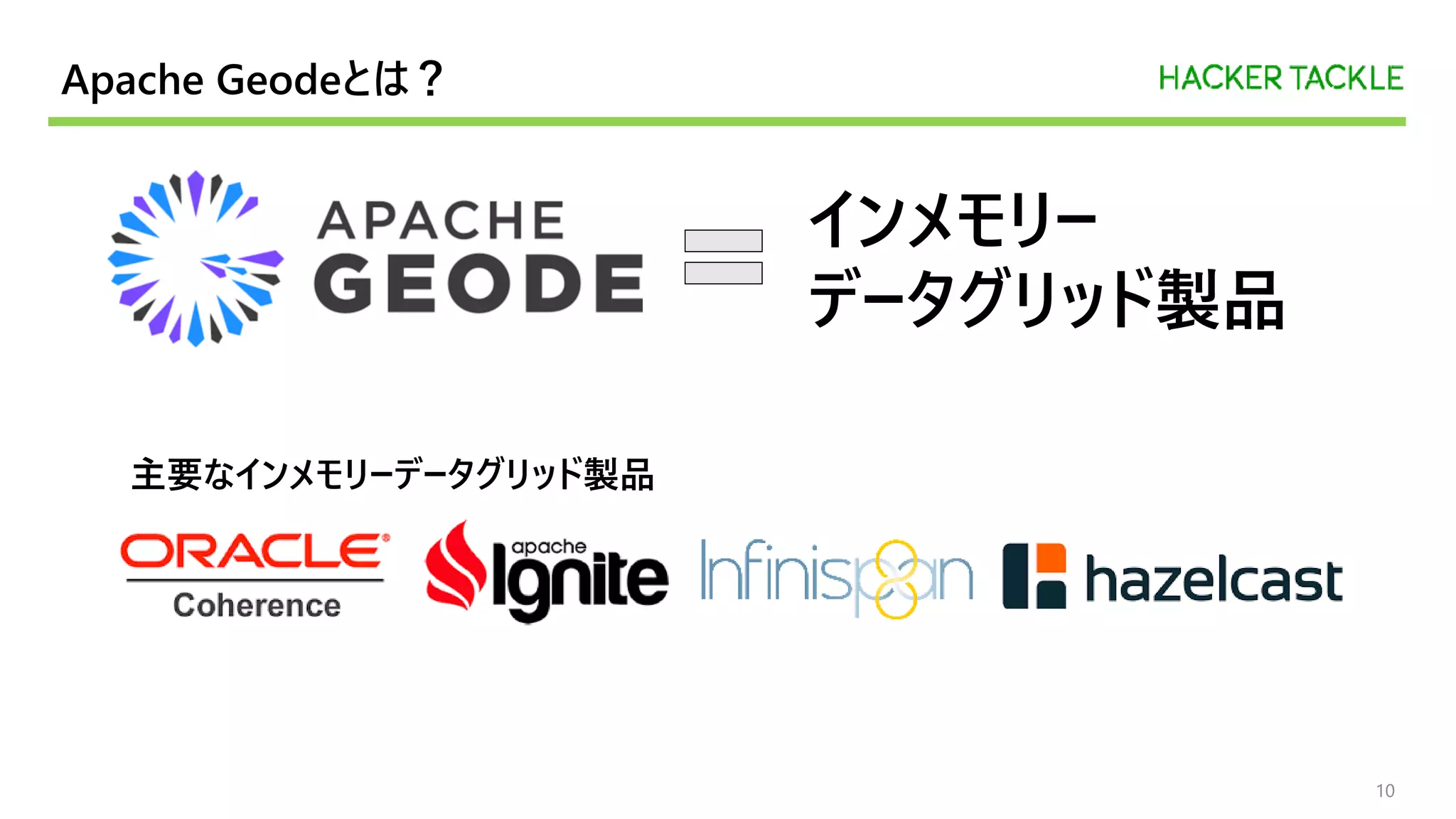 Apache Geodeとは？
10
インメモリー
データグリッド製品
主要なインメモリーデータグリッド製品
 