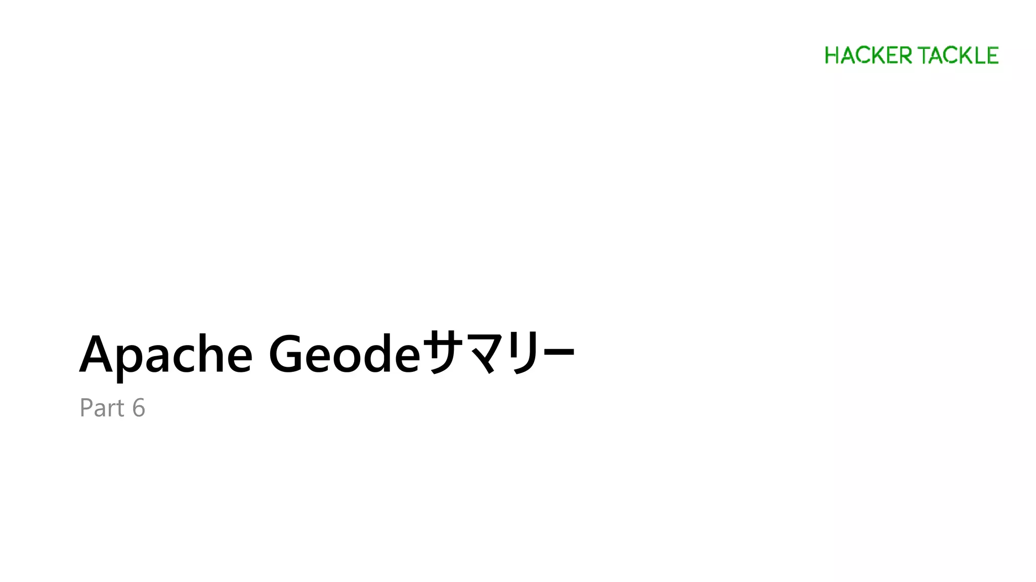Apache Geodeサマリー
Part 6
 