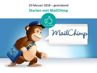 19 februari 2018 – gezinsbond
Starten met MailChimp
 
