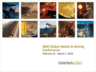 BMO Global Metals & Mining
Conference
February 25 – March 1, 2018
 