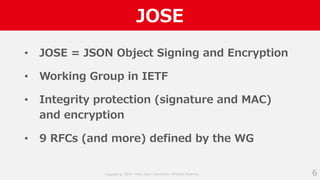 Copyright © 2018 Yahoo Japan Corporation. All Rights Reserved.
JOSE
• JOSE = JSON Object Signing and Encryption
• Working ...