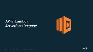 © 2018, Amazon Web Services, Inc. or its Affiliates. All rights reserved.
AWS Lambda
Serverless Compute
 
