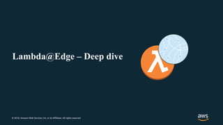 © 2018, Amazon Web Services, Inc. or its Affiliates. All rights reserved.
Lambda@Edge – Deep dive
 