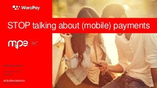 STOP talking about (mobile) payments
Vaidas Adomauskas
Co-Founder, CEO
WoraPay
vaidas@worapay.com
+44 7490 078248
 