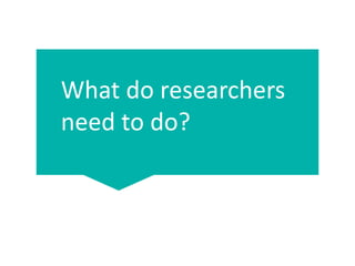 What do researchers
need to do?
 