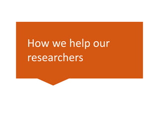 How we help our
researchers
 