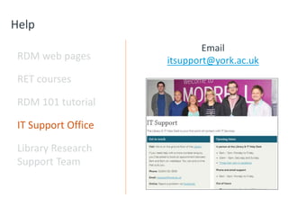 Help
RDM web pages
RET courses
RDM 101 tutorial
IT Support Office
Library Research
Support Team
Email
itsupport@york.ac.uk
 