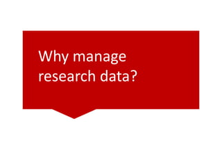 Why manage
research data?
 