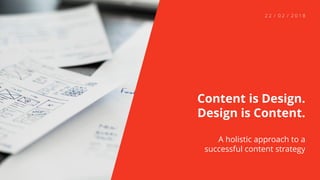.de
@toushenne
www.toushenne.de
2 2 / 0 2 / 2 0 1 8
Content is Design.
Design is Content.
A holistic approach to a
successful content strategy
 