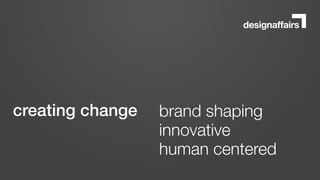 creating change brand shaping
innovative
human centered
 