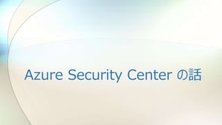 Azure Security Center の話
 