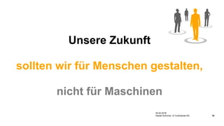 Unsere Zukunft
sollten wir für Menschen gestalten,
nicht für Maschinen
25.02.2018
Harald Schirmer, © Continental AG 18
 