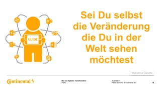 Public
Mut zur Digitalen Transformation
Sei Du selbst
die Veränderung
die Du in der
Welt sehen
möchtest
25.02.2018
19Harald Schirmer, © Continental AG
Mahatma Gandhi
 