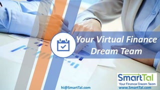 1
Your Virtual Finance
Dream Team
hi@SmartTal.com www.SmartTal.com
 