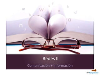 Redes II
Comunicación + Información
 