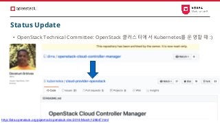 Status Update
• OpenStack Technical Committee: OpenStack 클러스터에서 Kubernetes를 운영할 때 :)
http://lists.openstack.org/pipermail/openstack-dev/2018-March/128647.html
 