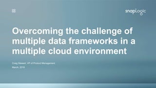Overcoming the challenge of
multiple data frameworks in a
multiple cloud environment
Craig Stewart, VP of Product Management
March, 2018
 