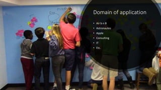 Domain of application
• Air b n B
• Astronautes
• Apple
• Consulting
• IT
• Etc.
 