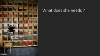 What does she needs ?
 