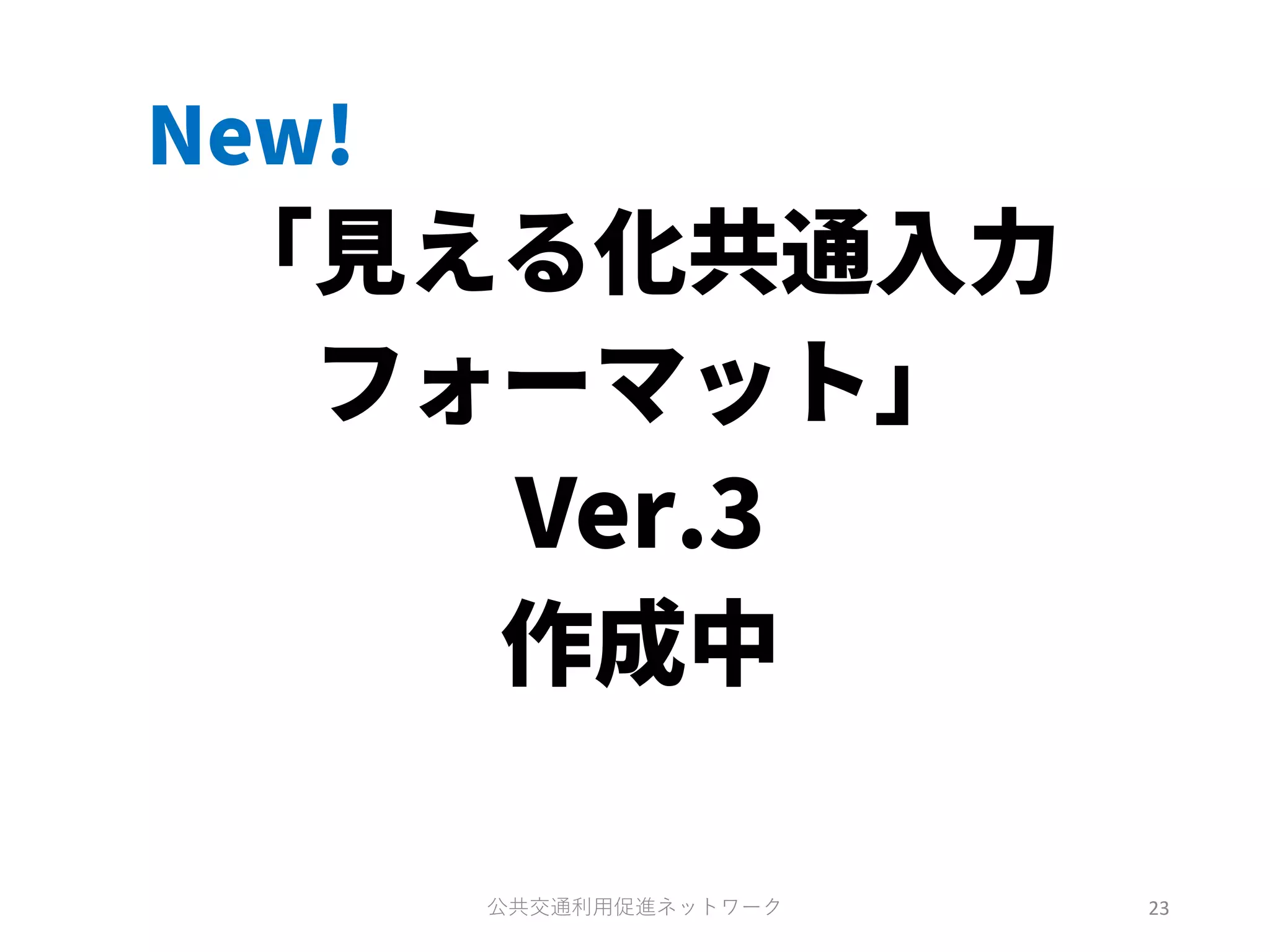 New!
「見える化共通入力
フォーマット」
Ver.3
作成中
公共交通利用促進ネットワーク 23
 