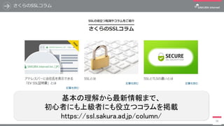 さくらのSSLコラム
58
基本の理解から最新情報まで、
初心者にも上級者にも役立つコラムを掲載
https://ssl.sakura.ad.jp/column/
 