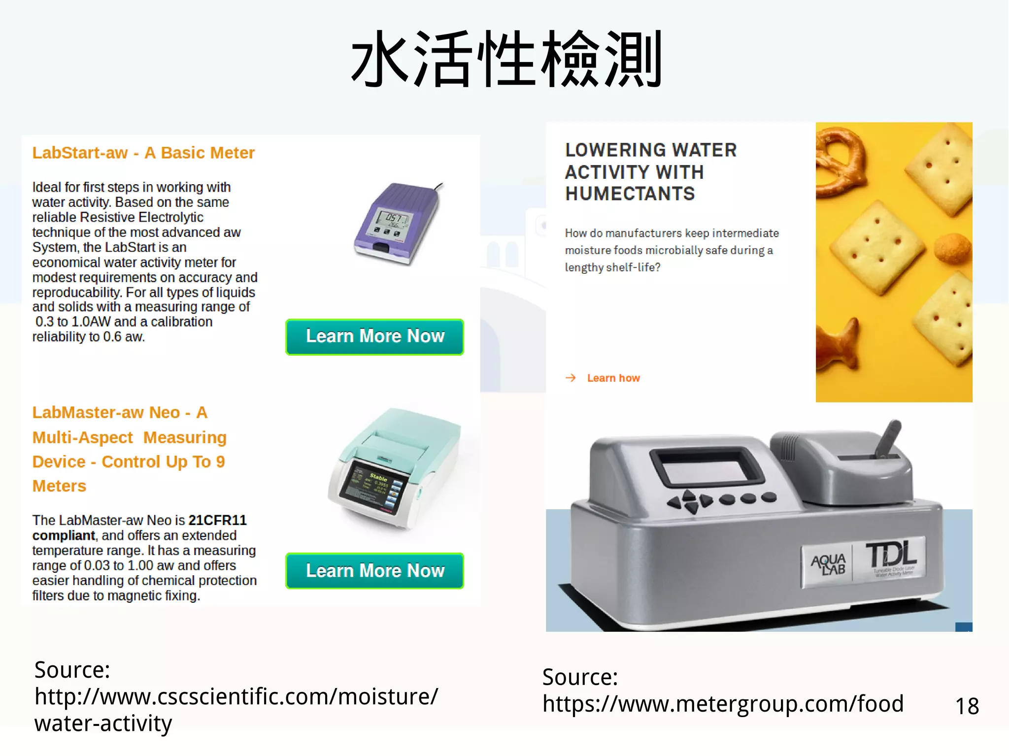 18
水活性檢測
Source:
http://www.cscscientific.com/moisture/
water-activity
Source:
https://www.metergroup.com/food
 