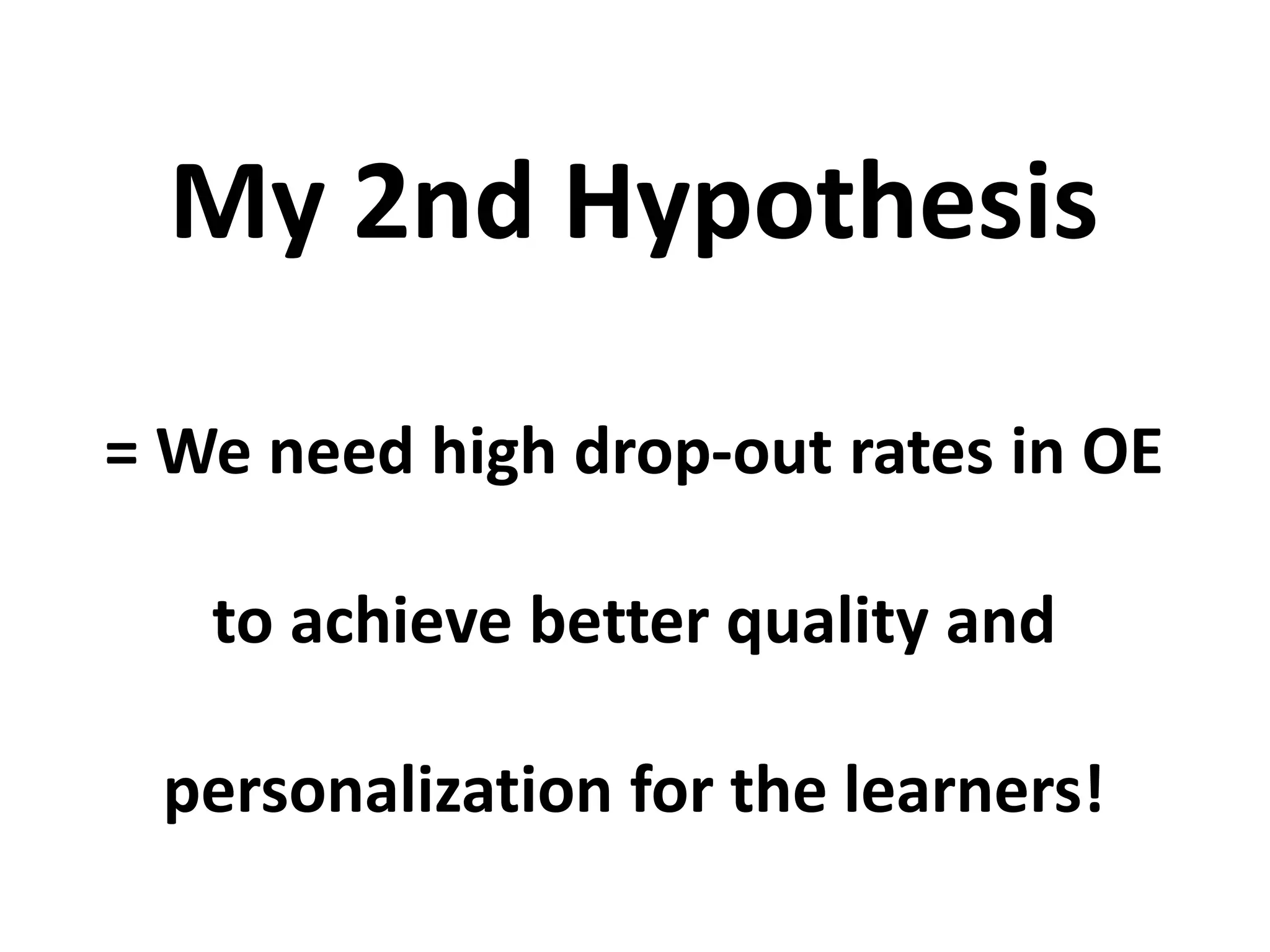 = We need high drop-out rates in OE
to achieve better quality and
personalization for the learners!
My 2nd Hypothesis
 
