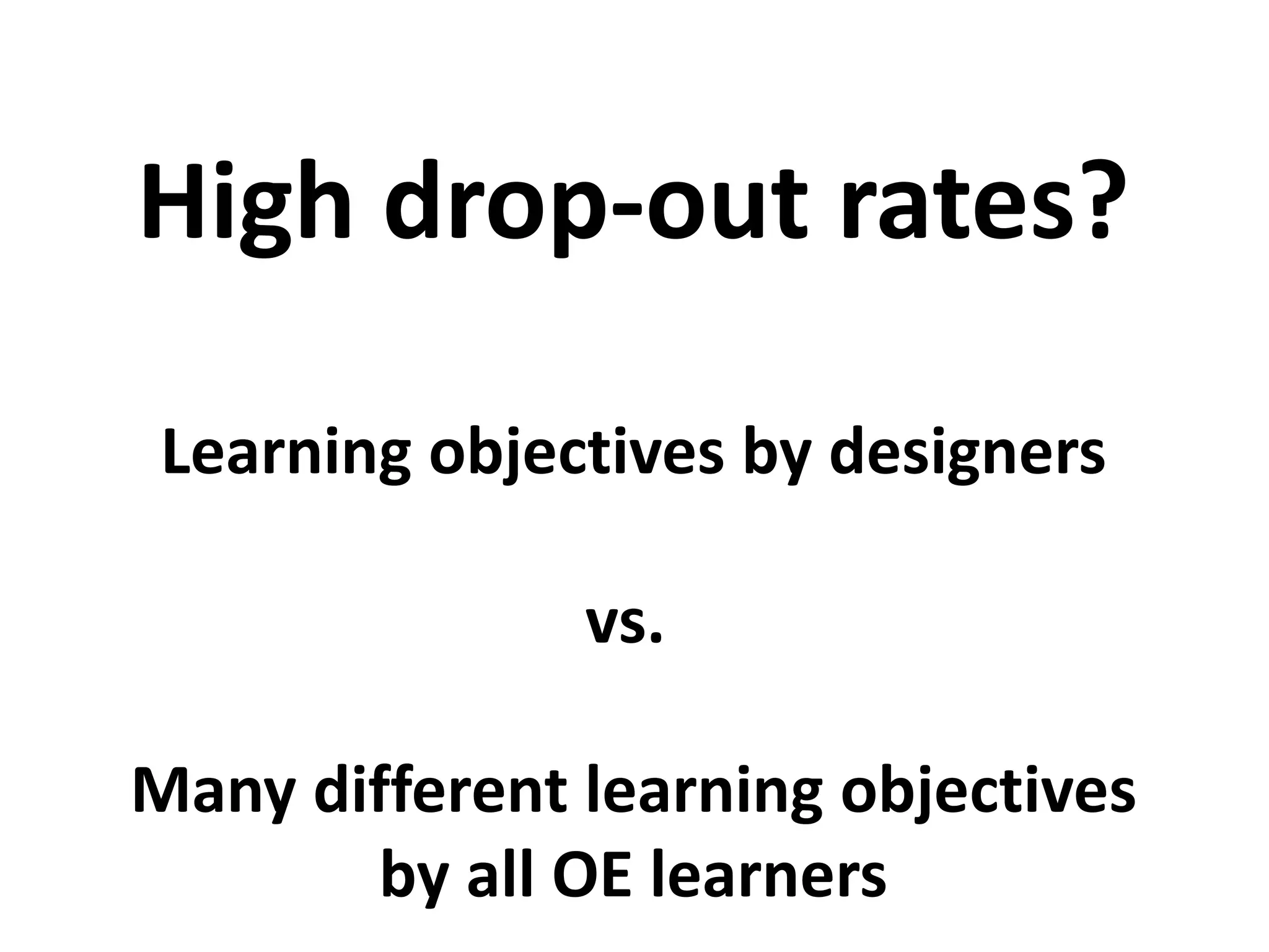 Learning objectives by designers
vs.
Many different learning objectives
by all OE learners
High drop-out rates?
 