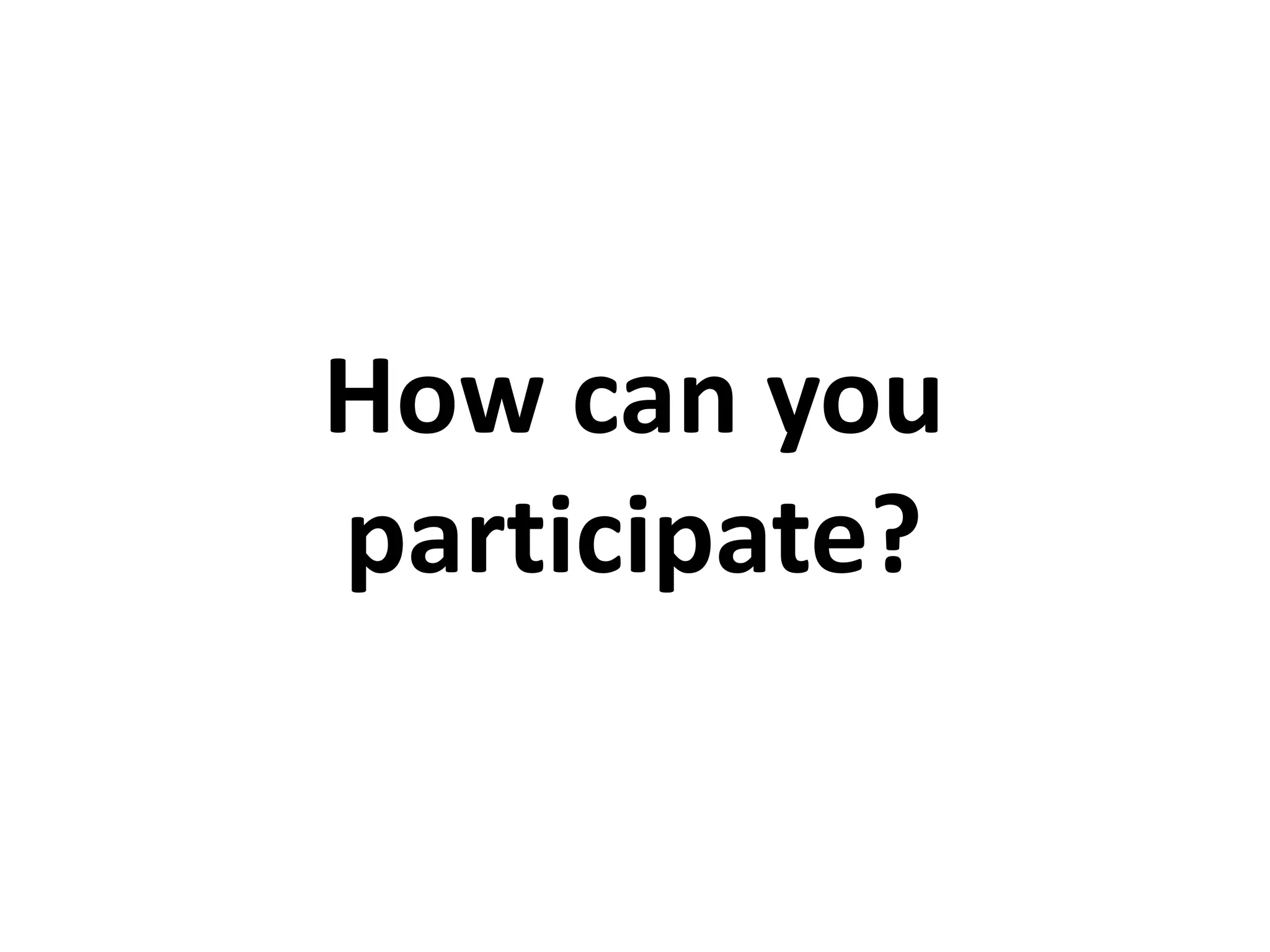 How can you
participate?
 