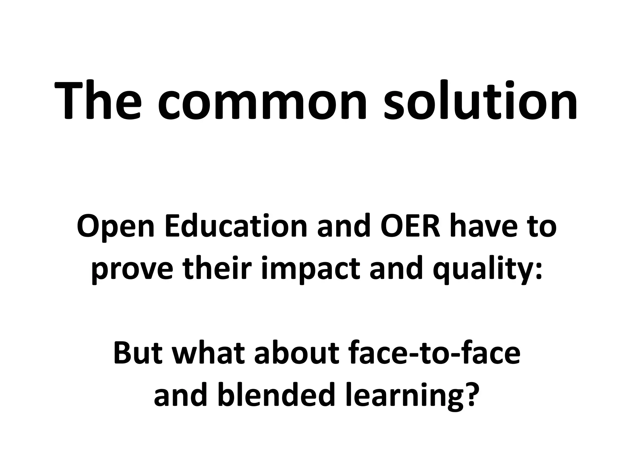 Open Education and OER have to
prove their impact and quality:
But what about face-to-face
and blended learning?
The common solution
 