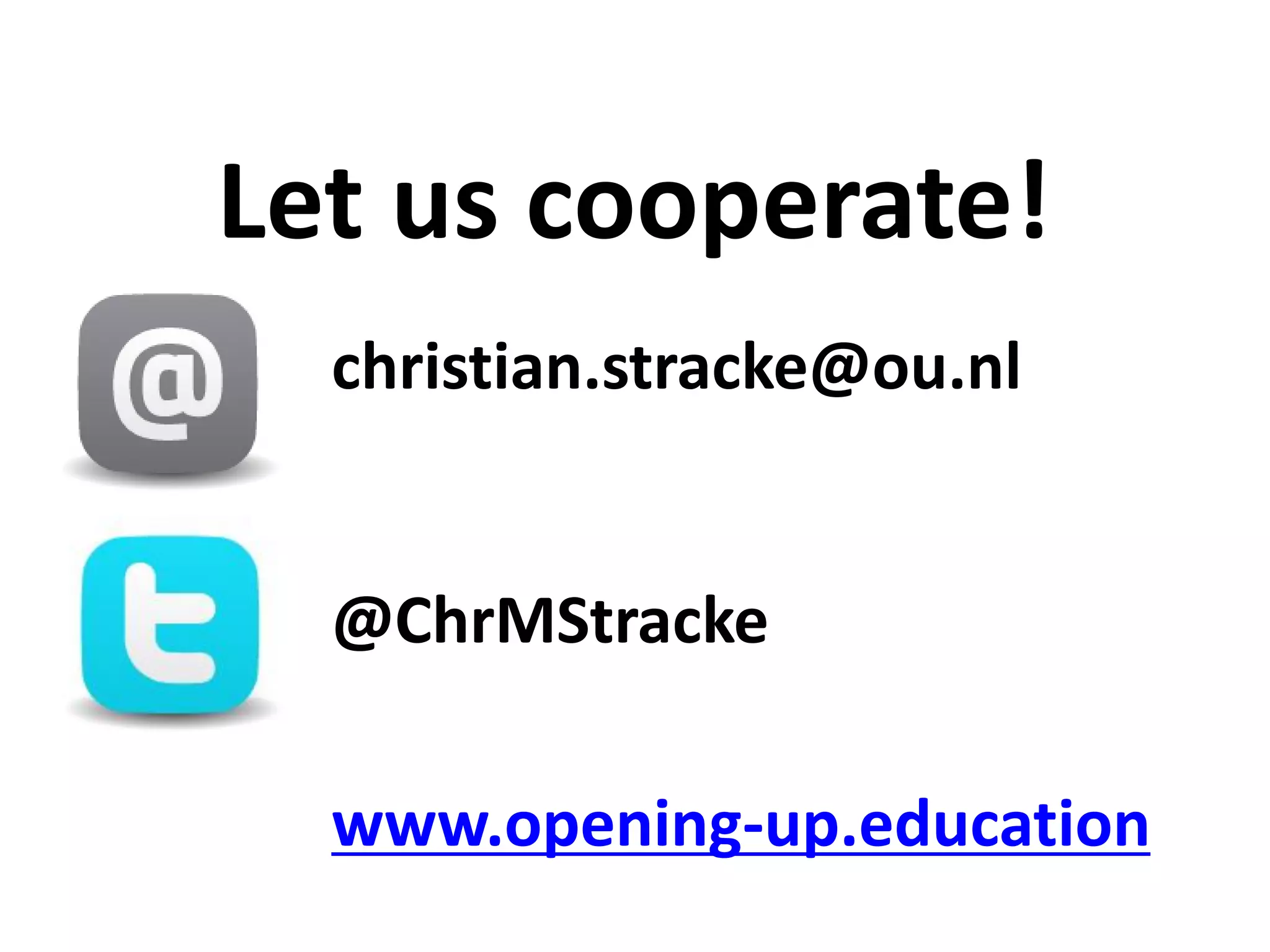 christian.stracke@ou.nl
@ChrMStracke
www.opening-up.education
Let us cooperate!
 