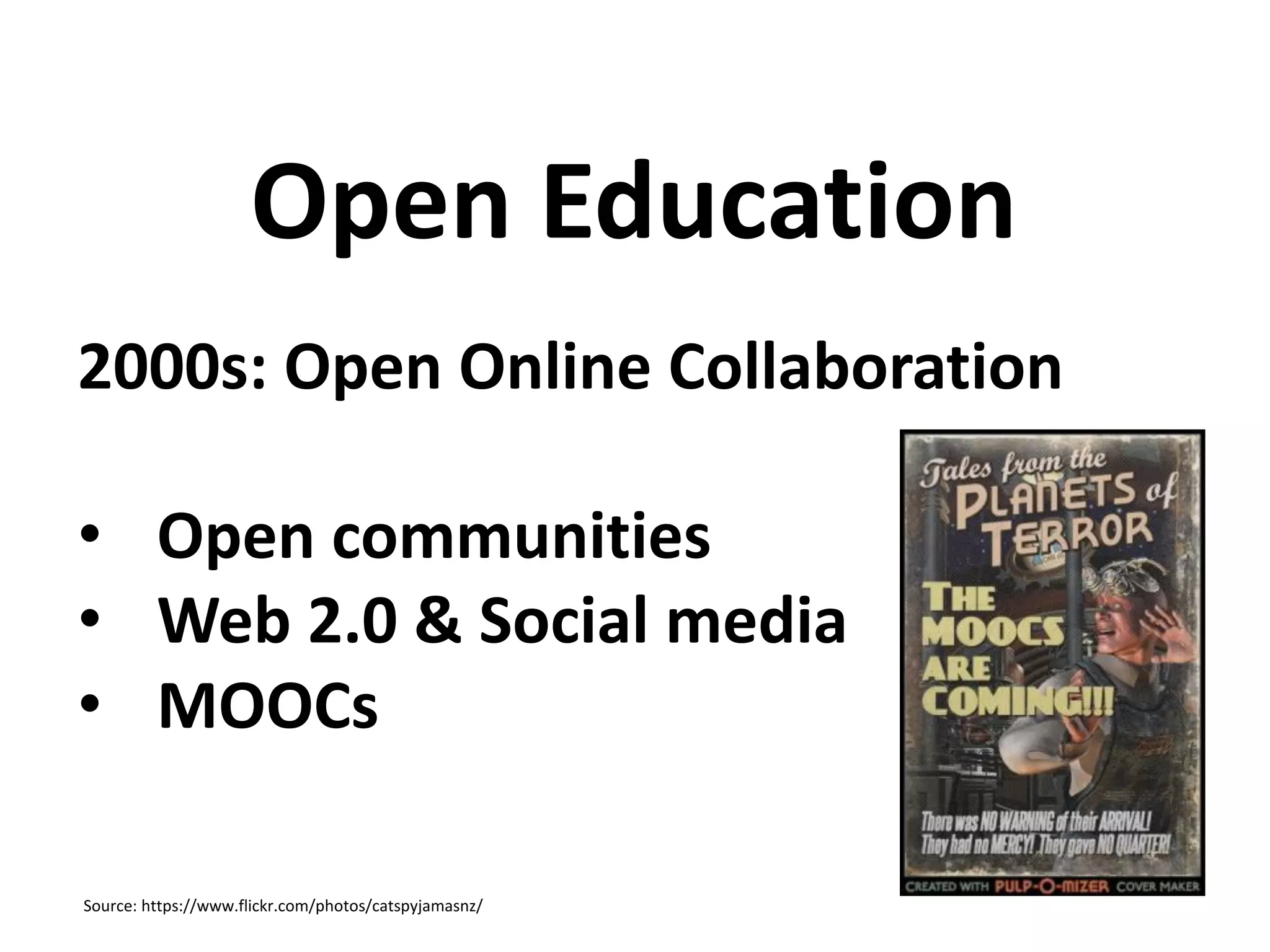 2000s: Open Online Collaboration
• Open communities
• Web 2.0 & Social media
• MOOCs
Open Education
Source: https://www.flickr.com/photos/catspyjamasnz/
 