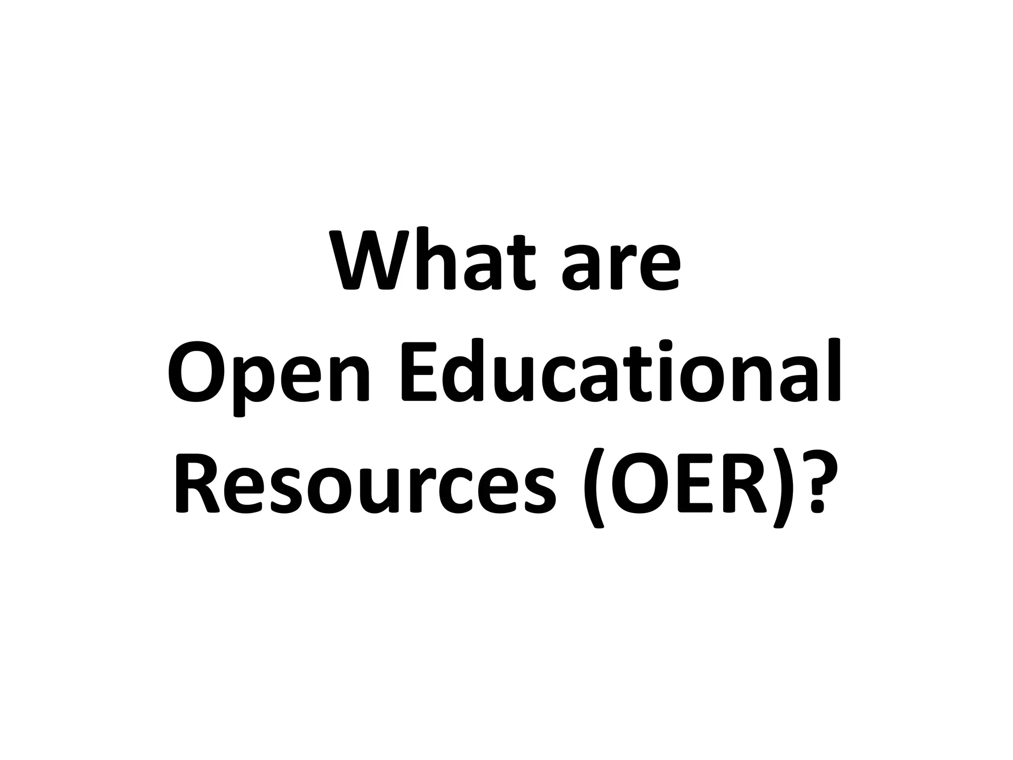 What are
Open Educational
Resources (OER)?
 