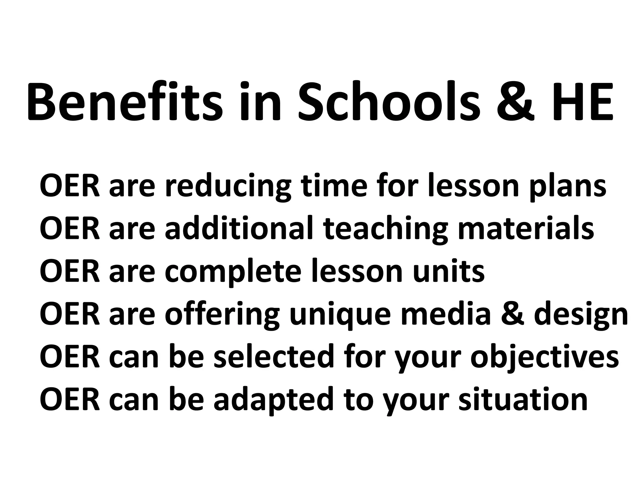OER are reducing time for lesson plans
OER are additional teaching materials
OER are complete lesson units
OER are offering unique media & design
OER can be selected for your objectives
OER can be adapted to your situation
Benefits in Schools & HE
 