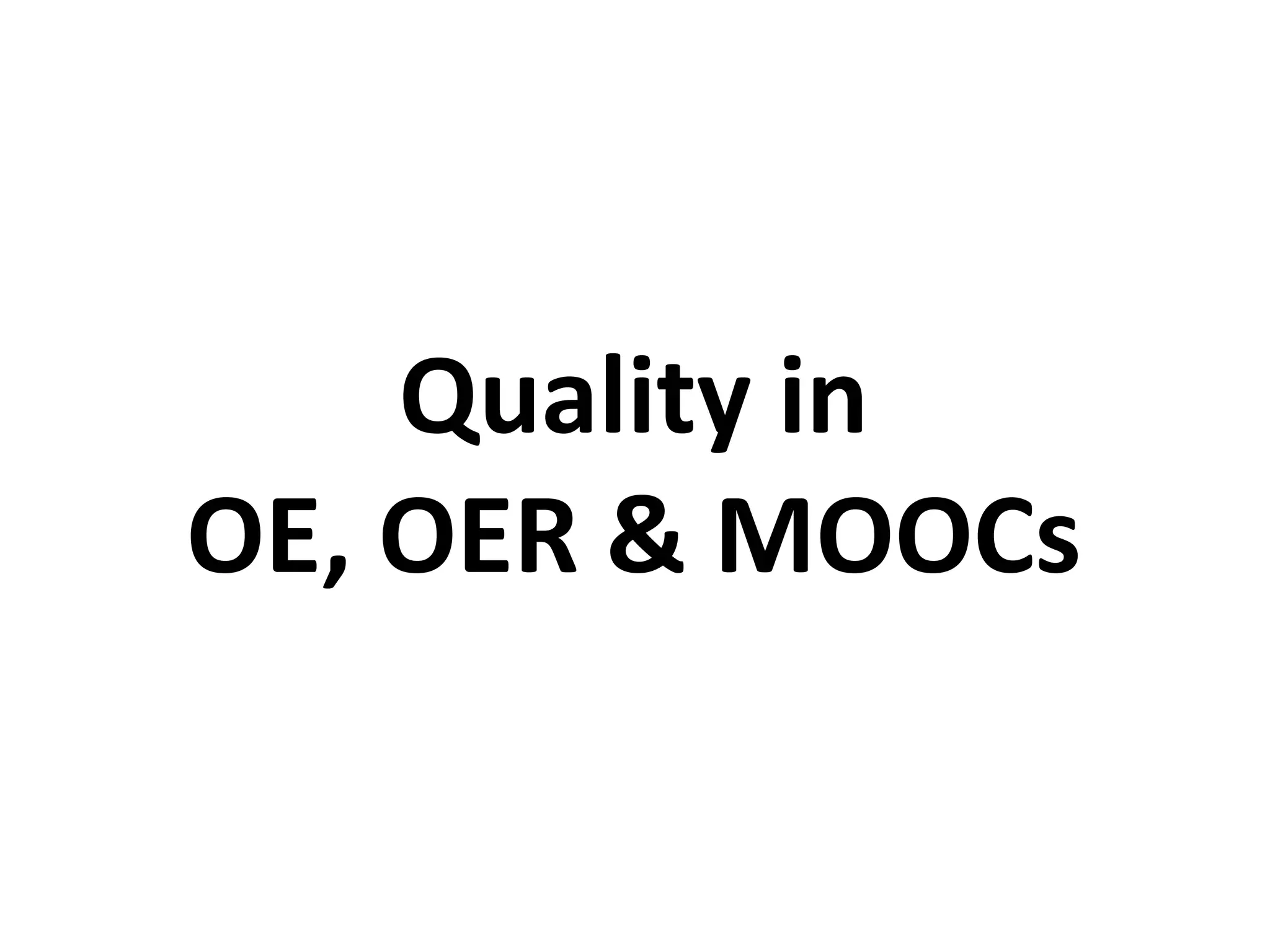 Quality in
OE, OER & MOOCs
 
