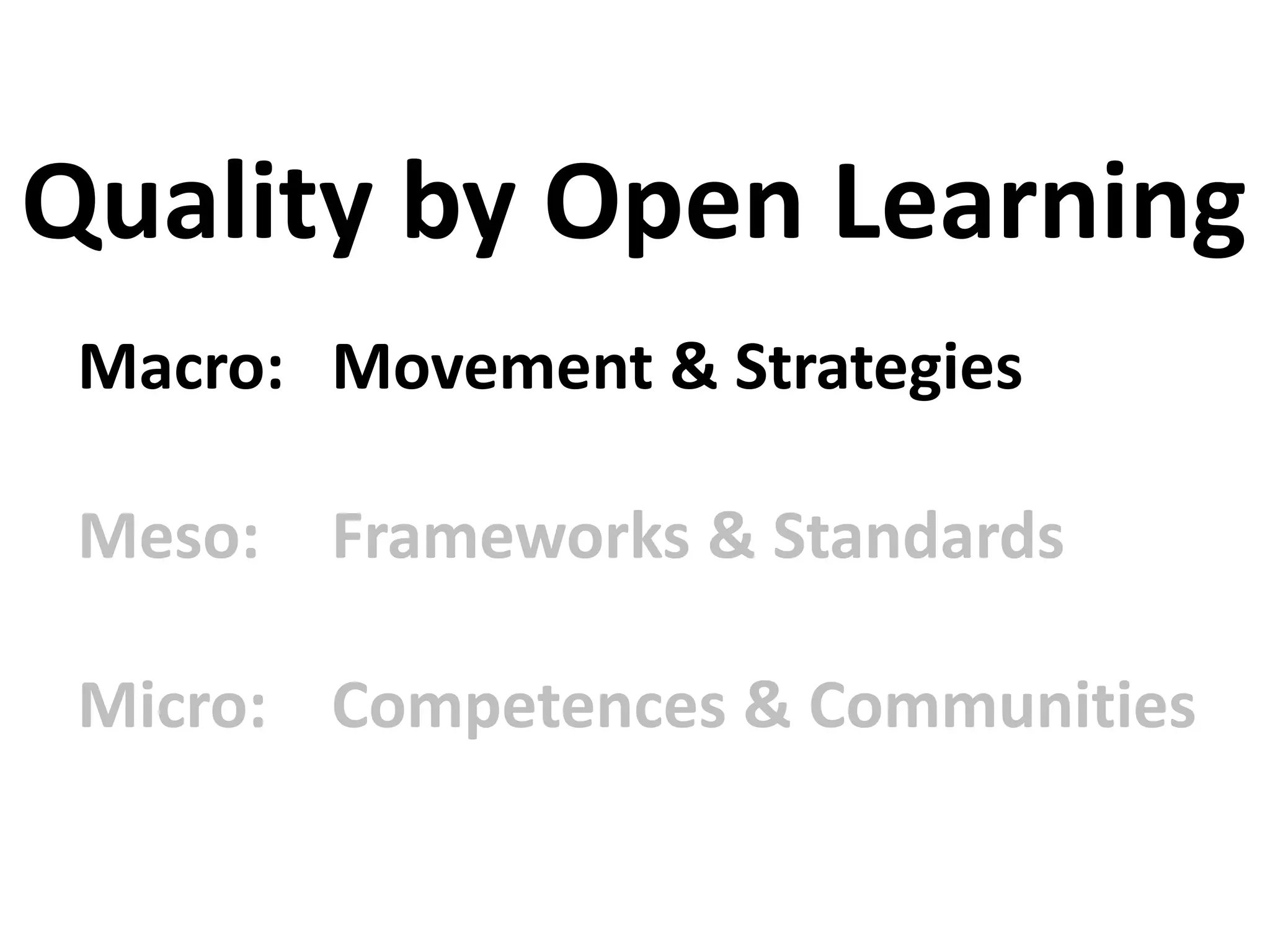 Macro: Movement & Strategies
Meso: Frameworks & Standards
Micro: Competences & Communities
Quality by Open Learning
 